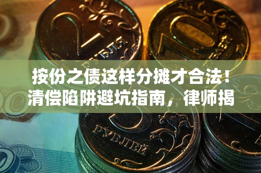 济南按份之债这样分摊才合法！清偿陷阱避坑指南，律师揭秘关键条款