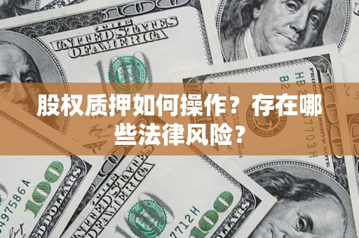 济南股权质押如何操作？存在哪些法律风险？