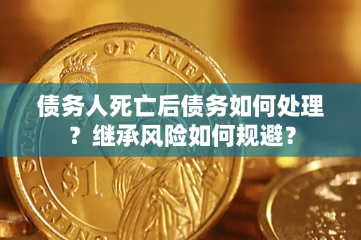 济南债务人死亡后债务如何处理？继承风险如何规避？
