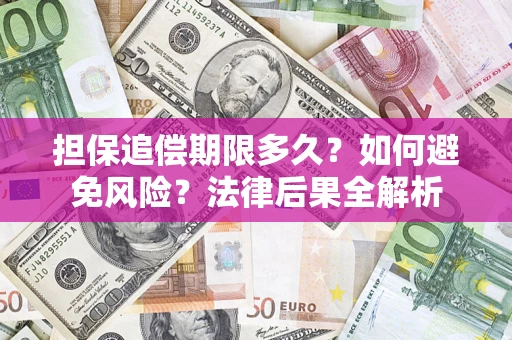 济南担保追偿期限多久？如何避免风险？法律后果全解析