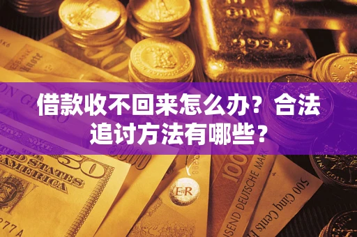 济南借款收不回来怎么办？合法追讨方法有哪些？