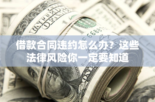 济南借款合同违约怎么办？这些法律风险你一定要知道