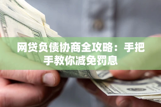济南网贷负债协商全攻略：手把手教你减免罚息