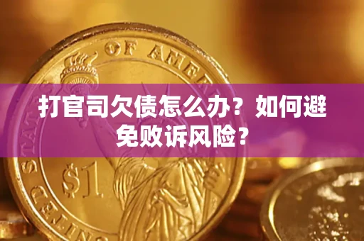 济南打官司欠债怎么办？如何避免败诉风险？