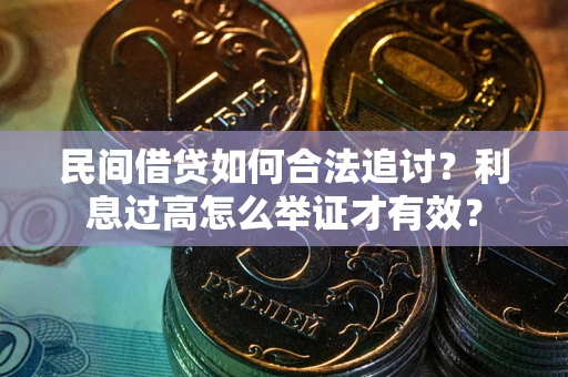 济南民间借贷如何合法追讨？利息过高怎么举证才有效？