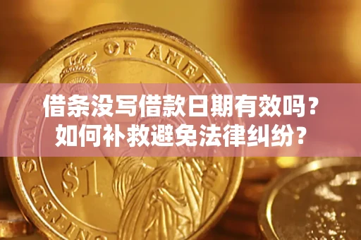 济南借条没写借款日期有效吗？如何补救避免法律纠纷？