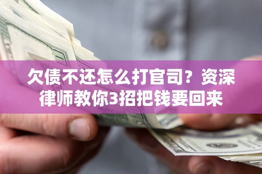 济南欠债不还怎么打官司？资深律师教你3招把钱要回来