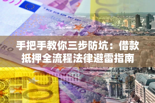 济南手把手教你三步防坑：借款抵押全流程法律避雷指南