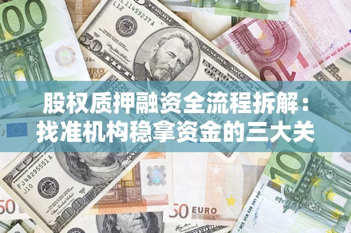 济南股权质押融资全流程拆解：找准机构稳拿资金的三大关键