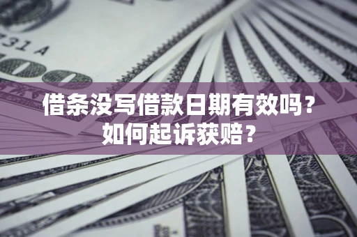 济南借条没写借款日期有效吗？如何起诉获赔？