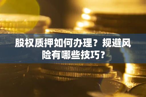 济南股权质押如何办理？规避风险有哪些技巧？