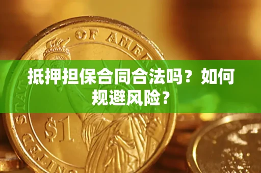 济南抵押担保合同合法吗？如何规避风险？