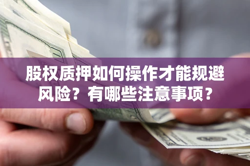济南股权质押如何操作才能规避风险？有哪些注意事项？