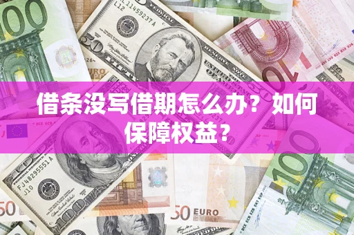 济南借条没写借期怎么办？如何保障权益？