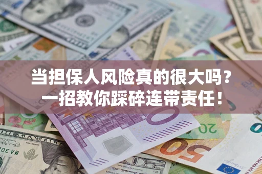 济南当担保人风险真的很大吗？一招教你踩碎连带责任！