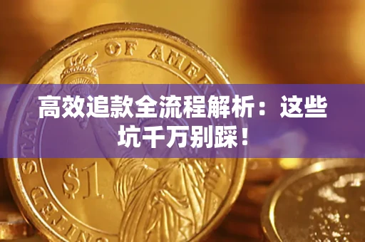济南高效追款全流程解析：这些坑千万别踩！