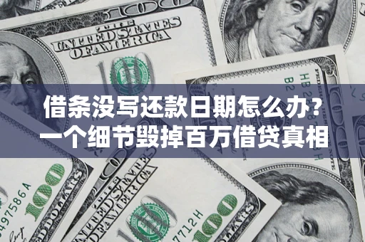 济南借条没写还款日期怎么办？一个细节毁掉百万借贷真相