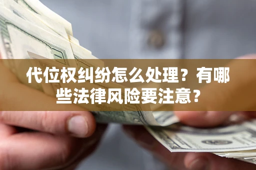 济南代位权纠纷怎么处理？有哪些法律风险要注意？