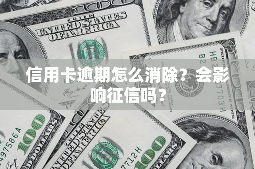 济南信用卡逾期怎么消除？会影响征信吗？