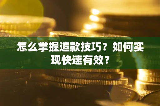 济南怎么掌握追款技巧？如何实现快速有效？