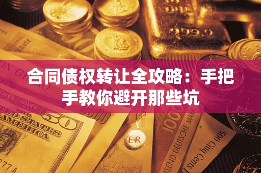 济南合同债权转让全攻略：手把手教你避开那些坑