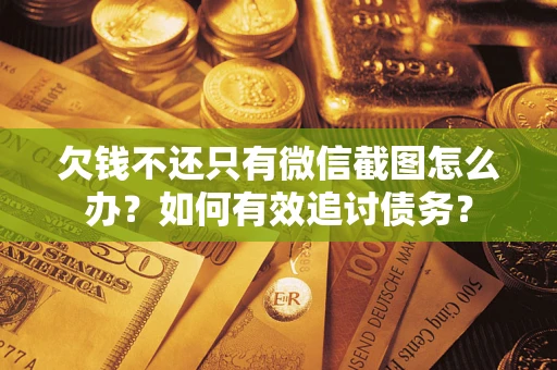 济南欠钱不还只有微信截图怎么办？如何有效追讨债务？
