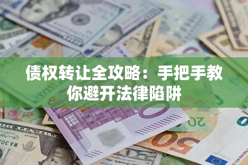 济南债权转让全攻略：手把手教你避开法律陷阱