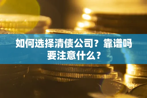济南如何选择清债公司？靠谱吗要注意什么？