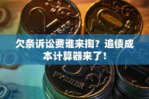 济南欠条诉讼费谁来掏？追债成本计算器来了！