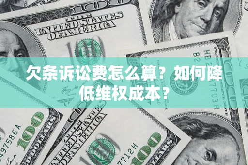 济南欠条诉讼费怎么算？如何降低维权成本？