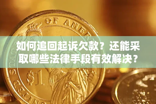 济南如何追回起诉欠款？还能采取哪些法律手段有效解决？