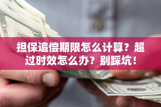 济南担保追偿期限怎么计算？超过时效怎么办？别踩坑！