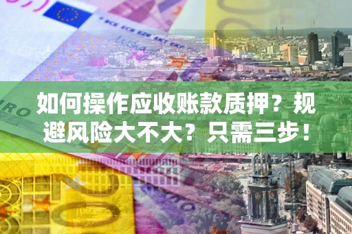 济南如何操作应收账款质押？规避风险大不大？只需三步！