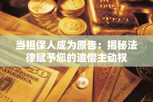 济南当担保人成为原告:揭秘法律赋予您的追偿主动权 济南当担保人成为原告:揭秘法律赋予您的追偿主动权