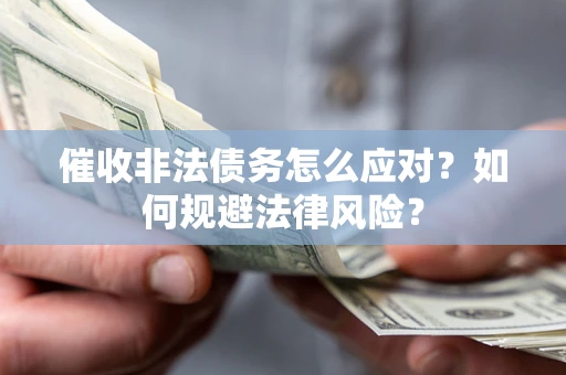 济南催收非法债务怎么应对？如何规避法律风险？