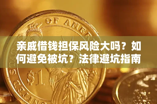 济南亲戚借钱担保风险大吗？如何避免被坑？法律避坑指南