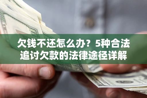 济南欠钱不还怎么办？5种合法追讨欠款的法律途径详解