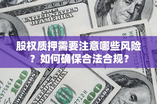 济南股权质押需要注意哪些风险？如何确保合法合规？