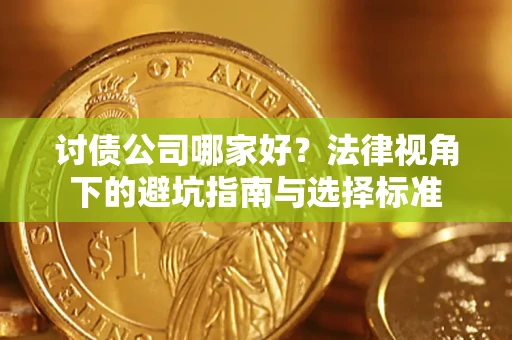济南讨债公司哪家好？法律视角下的避坑指南与选择标准