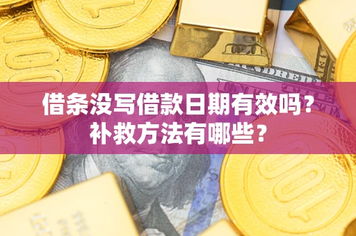 济南借条没写借款日期有效吗？补救方法有哪些？