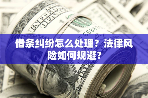 济南借条纠纷怎么处理？法律风险如何规避？