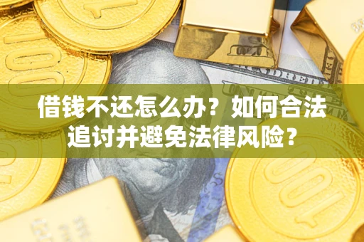 济南借钱不还怎么办？如何合法追讨并避免法律风险？