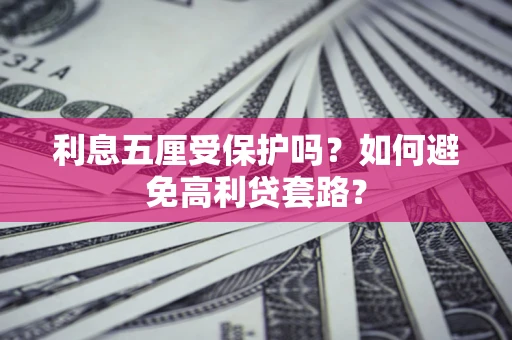 济南利息五厘受保护吗？如何避免高利贷套路？