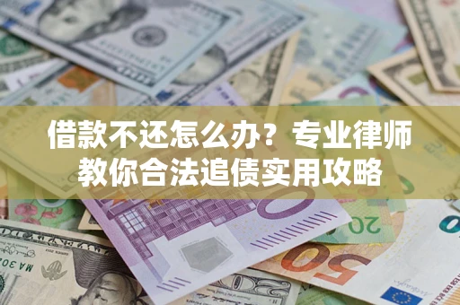 济南借款不还怎么办？专业律师教你合法追债实用攻略