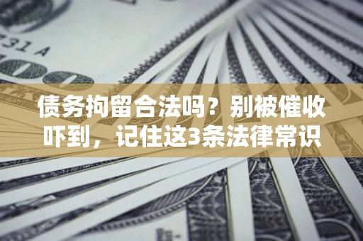 济南债务拘留合法吗？别被催收吓到，记住这3条法律常识