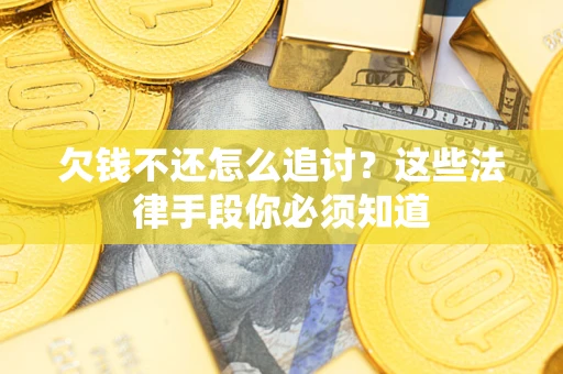 济南欠钱不还怎么追讨？这些法律手段你必须知道