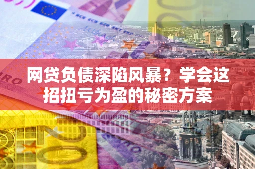 济南网贷负债深陷风暴？学会这招扭亏为盈的秘密方案