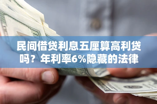 济南民间借贷利息五厘算高利贷吗？年利率6%隐藏的法律风险全解析
