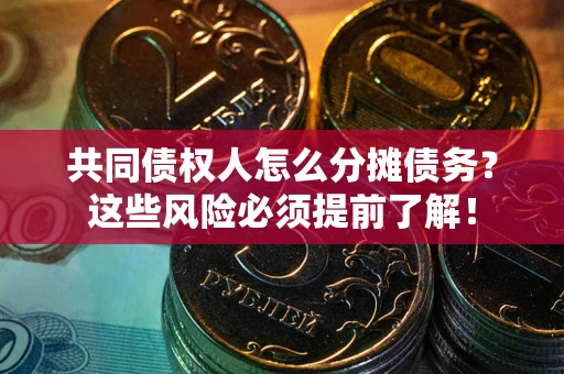 济南共同债权人怎么分摊债务？这些风险必须提前了解！
