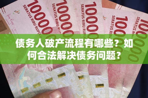 济南债务人破产流程有哪些？如何合法解决债务问题？